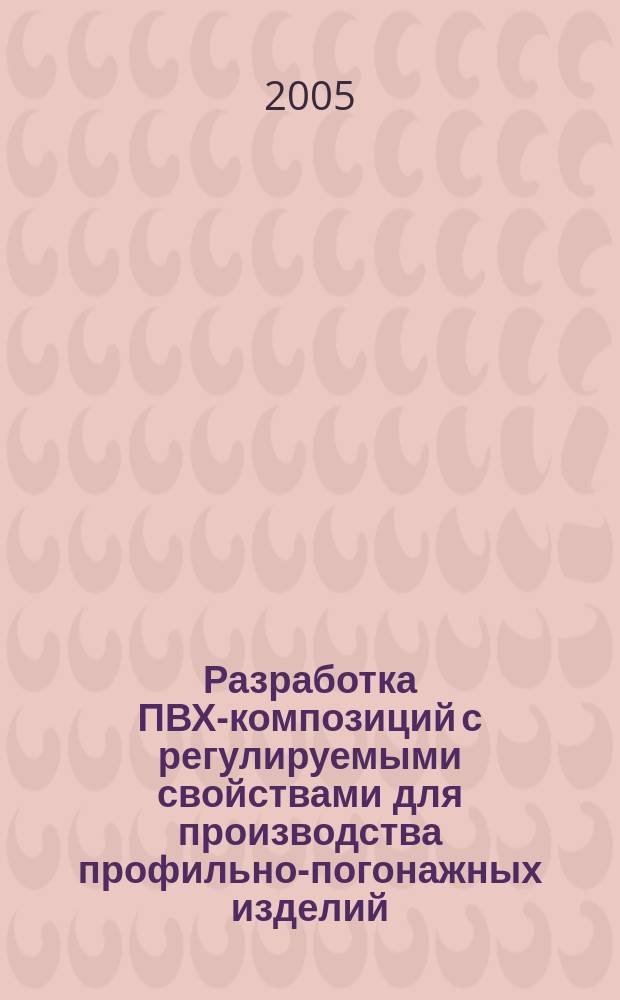 Разработка ПВХ-композиций с регулируемыми свойствами для производства профильно-погонажных изделий : автореф. дис. на соиск. учен. степ. к.т.н. : спец. 05.17.06