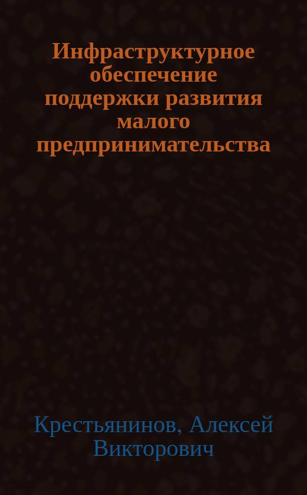 Инфраструктурное обеспечение поддержки развития малого предпринимательства : автореф. дис. на соиск. учен. степ. к.э.н. : спец. 08.00.05