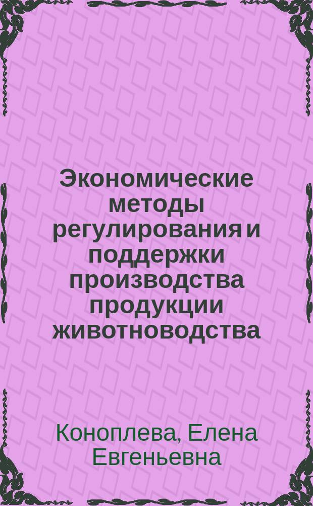 Экономические методы регулирования и поддержки производства продукции животноводства : автореф. дис. на соиск. учен. степ. к.э.н. : спец. 08.00.05