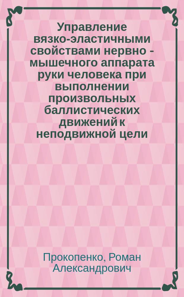 Управление вязко-эластичными свойствами нервно - мышечного аппарата руки человека при выполнении произвольных баллистических движений к неподвижной цели : автореф. дис. на соиск. учен. степ. к.ф.-м.н. : спец. 03.00.02