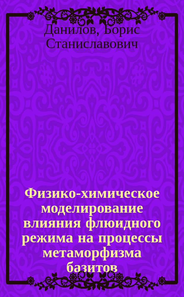 Физико-химическое моделирование влияния флюидного режима на процессы метаморфизма базитов : автореф. дис. на соиск. учен. степ. к.г.-м.н. : спец. 25.00.04