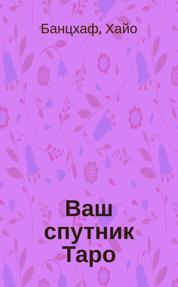 Ваш спутник Таро : Таро Райдера-Уэйта и Таро Тота Алистера Кроули : практическое руководство