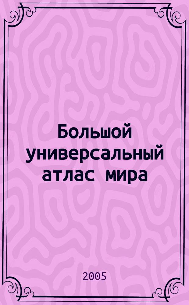 Большой универсальный атлас мира
