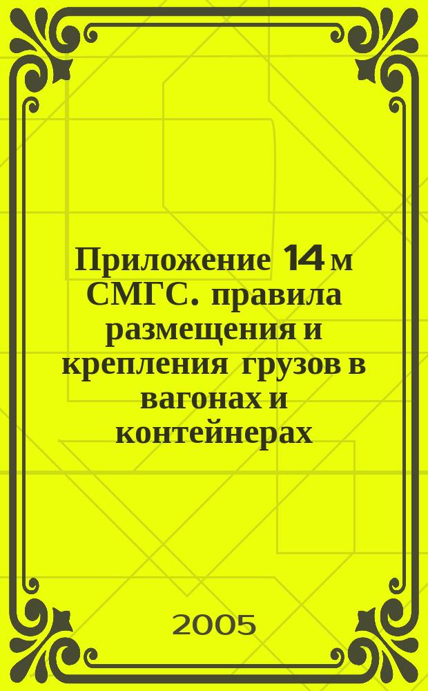 Приложение 14 м СМГС. правила размещения и крепления грузов в вагонах и контейнерах