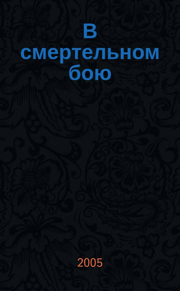 В смертельном бою : воспоминания командира противотанкового расчета, 1941-1945
