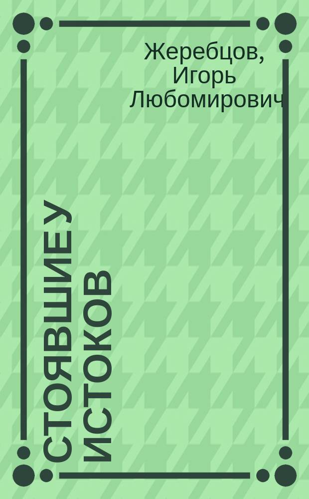 Стоявшие у истоков : (очерки истории становления гуманитарной науки в Коми)