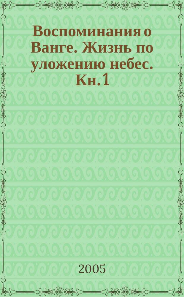 Воспоминания о Ванге. Жизнь по уложению небес. [Кн. 1]