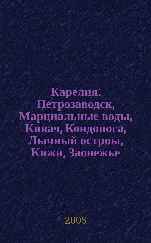 Карелия : Петрозаводск, Марциальные воды, Кивач, Кондопога, Лычный остроы, Кижи, Заонежье, Медвежьегорск, Повенец, Челмужи, Пудож, Бесов нос, Водлозерье, Сортавала, Валаам, Олонец, Беломорск, Кемь, Соловецкие острова : путеводитель