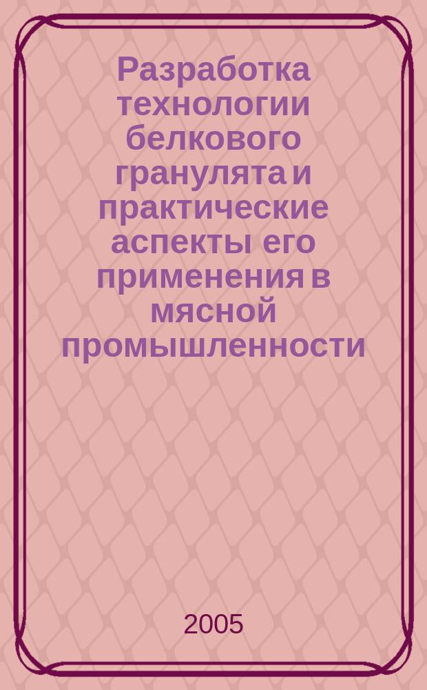 Разработка технологии белкового гранулята и практические аспекты его применения в мясной промышленности : автореф. дис. на соиск. учен. степ. к.т.н. : спец. 05.18.04