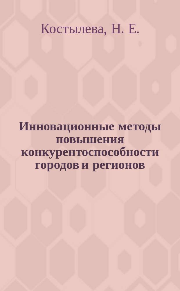 Инновационные методы повышения конкурентоспособности городов и регионов = The innovative methods of urban and regional competitiveness raising