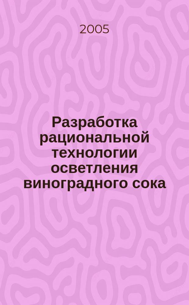 Разработка рациональной технологии осветления виноградного сока : автореф. дис. на соиск. учен. степ. к.т.н. : спец. 05.18.01