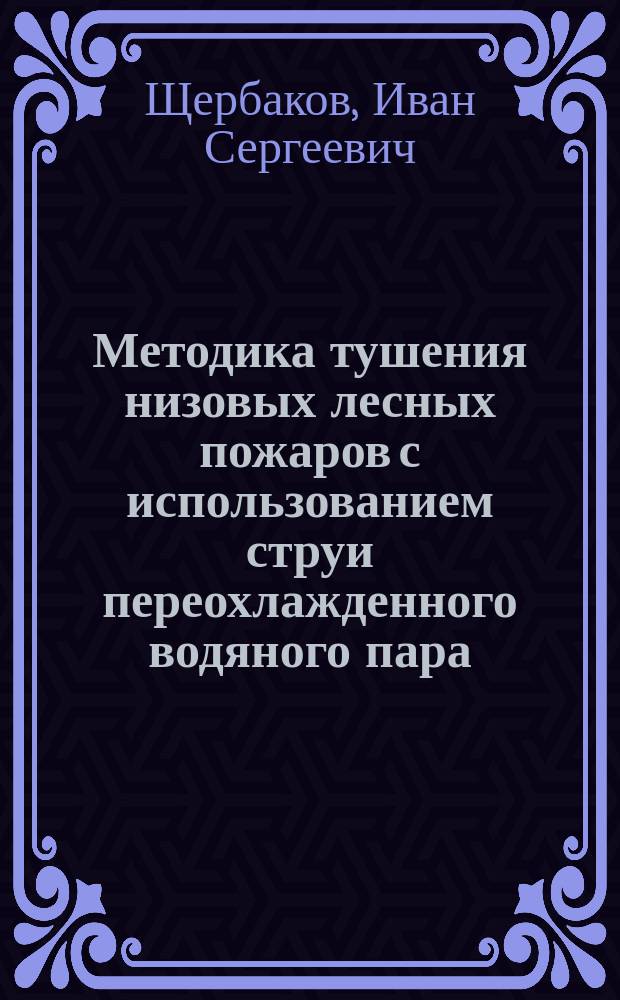 Методика тушения низовых лесных пожаров с использованием струи переохлажденного водяного пара : автореф. дис. на соиск. учен. степ. к.т.н. : спец. 01.02.05