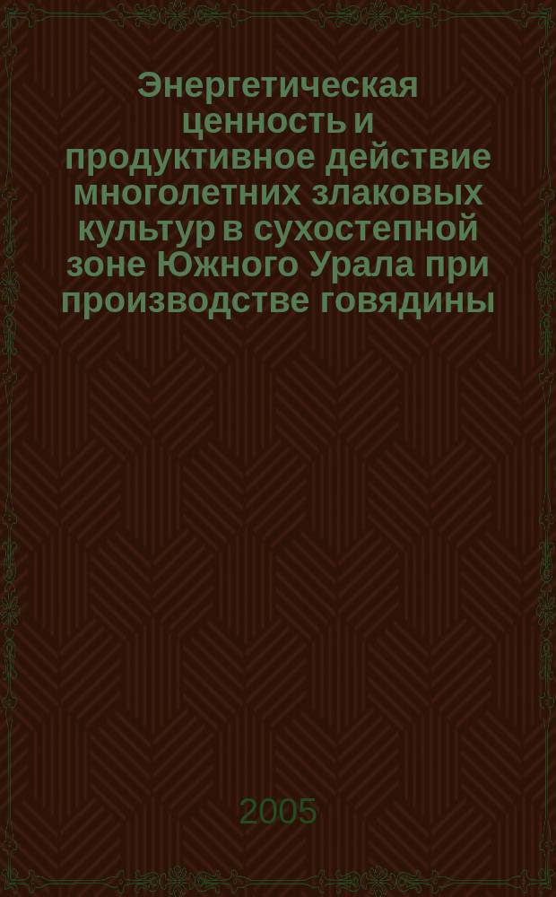 Энергетическая ценность и продуктивное действие многолетних злаковых культур в сухостепной зоне Южного Урала при производстве говядины : автореф. дис. на соиск. учен. степ. к.с.-х.н. : спец. 06.02.02