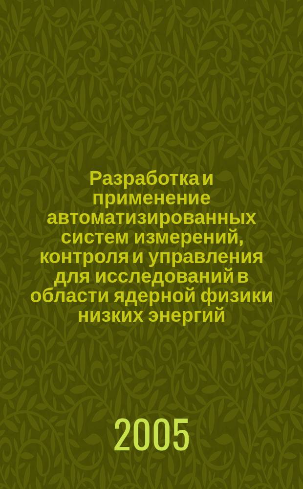 Разработка и применение автоматизированных систем измерений, контроля и управления для исследований в области ядерной физики низких энергий : автореф. дис. на соиск. учен. степ. д.ф.-м.н. : спец. 01.04.01