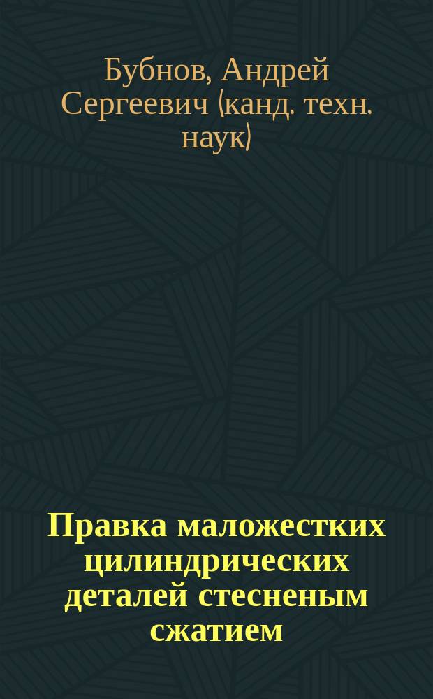 Правка маложестких цилиндрических деталей стесненым сжатием : автореф. дис. на соиск. учен. степ. к.т.н. : спец. 05.02.08