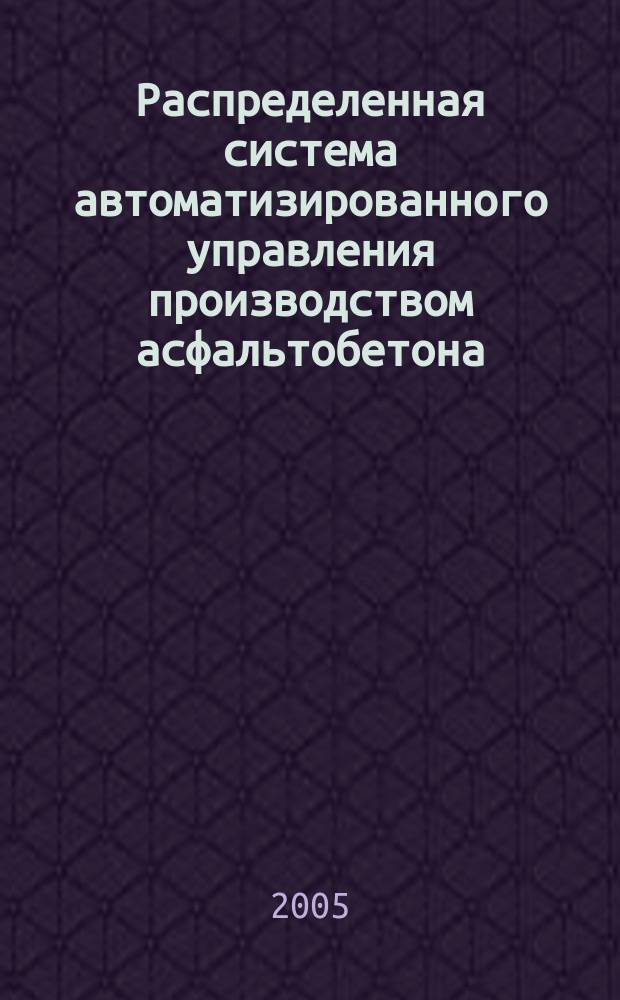 Распределенная система автоматизированного управления производством асфальтобетона : автореф. дис. на соиск. учен. степ. к.т.н. : спец. 05.13.06