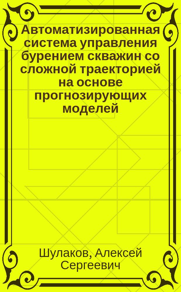 Автоматизированная система управления бурением скважин со сложной траекторией на основе прогнозирующих моделей : автореф. дис. на соиск. учен. степ. к.т.н. : спец. 05.13.06