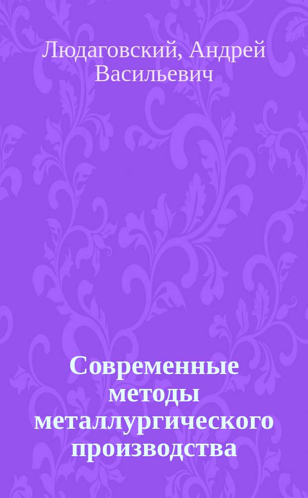 Современные методы металлургического производства : учеб. пособие
