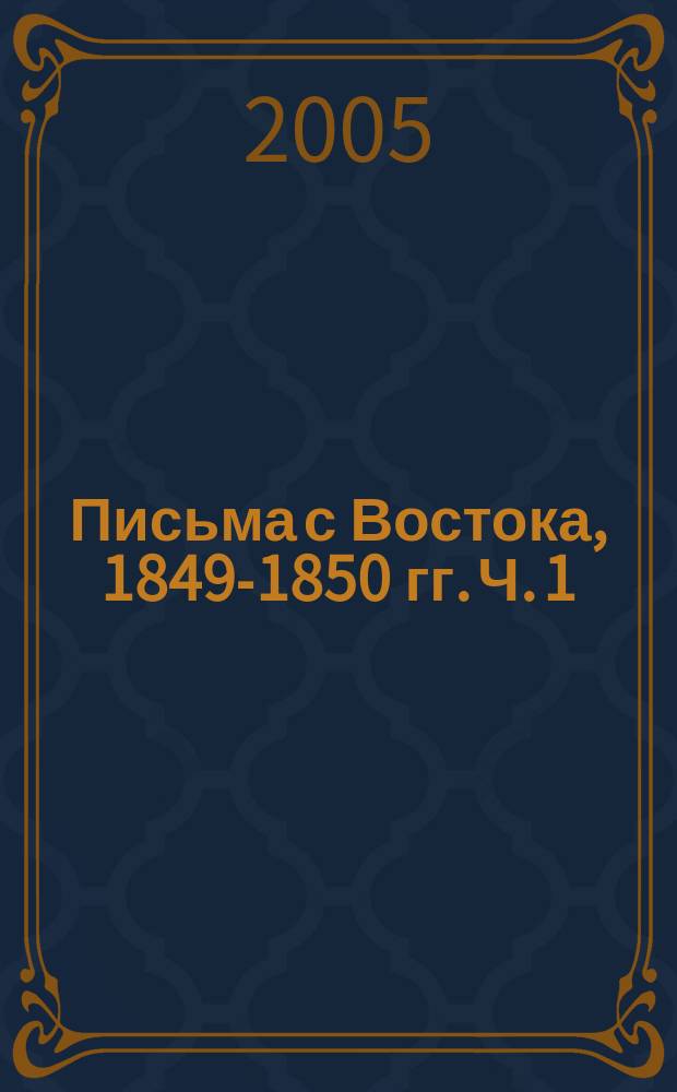 Письма с Востока, 1849-1850 гг. Ч. 1