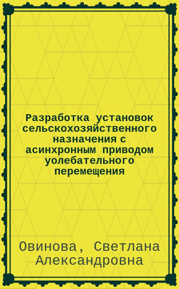 Разработка установок сельскохозяйственного назначения с асинхронным приводом уолебательного перемещения : автореф. дис. на соиск. учен. степ. к.т.н. : спец. 05.20.02