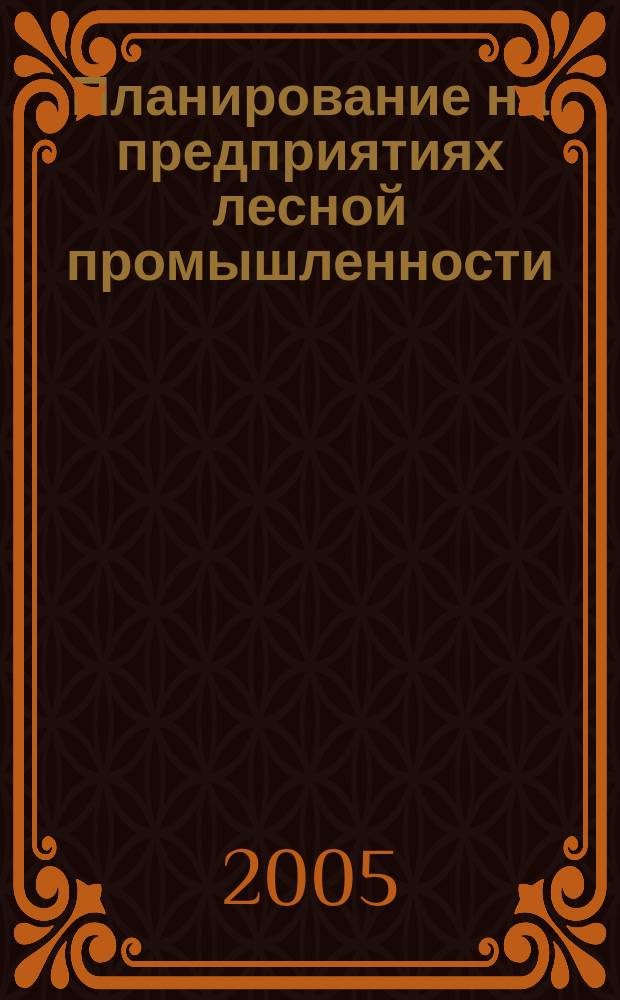 Планирование на предприятиях лесной промышленности : учеб. пособие для студентов специальностей 060800 Экономика и упр., 030500 Проф. обучение