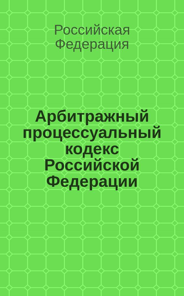 Арбитражный процессуальный кодекс Российской Федерации : по состоянию на 1 июня 2005 г. : принят Государственной Думой 21 июня 2002 года : одобрен Советом Федерации 10 июля 2002 года
