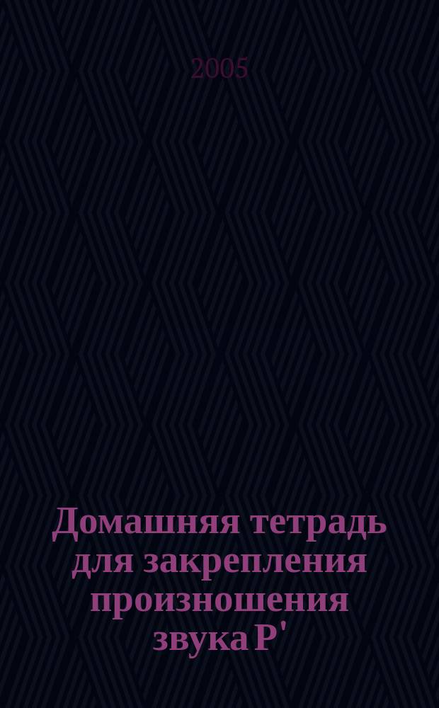 Домашняя тетрадь для закрепления произношения звука Р' : пособие для логопедов, родителей и детей