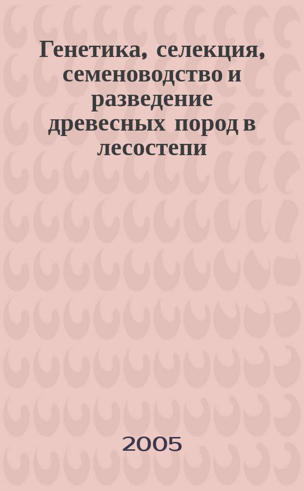 Генетика, селекция, семеноводство и разведение древесных пород в лесостепи : материалы межрегион. конф., посвящ. 95-летию со дня рождения М.М. Вересина, 12 февр. 2005 г