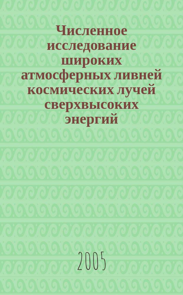 Численное исследование широких атмосферных ливней космических лучей сверхвысоких энергий : автореф. дис. на соиск. учен. степ. д.ф.-м.н. : спец. 05.13.18