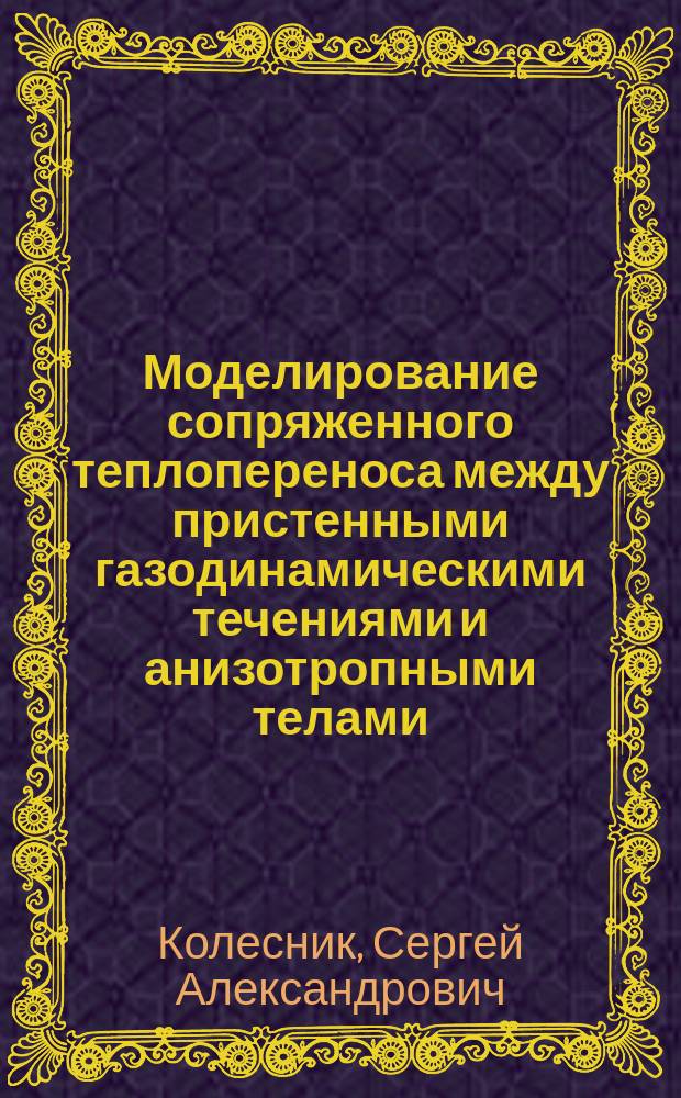 Моделирование сопряженного теплопереноса между пристенными газодинамическими течениями и анизотропными телами : автореф. дис. на соиск. учен. степ. к.ф.-м.н. : спец. 05.13.18