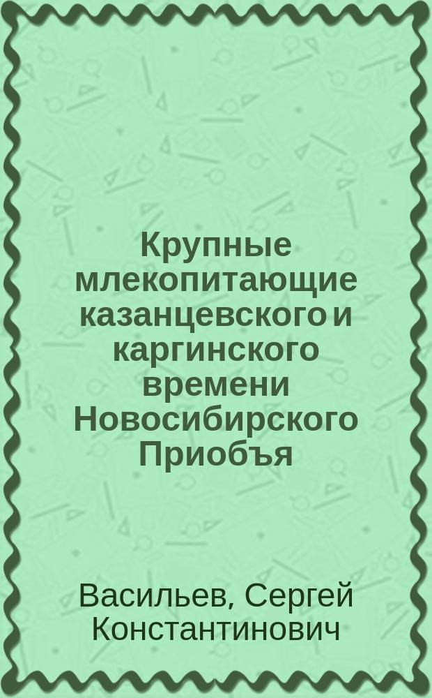Крупные млекопитающие казанцевского и каргинского времени Новосибирского Приобъя : (По материалам местонахождения Красный Яр) : автореф. дис. на соиск. учен. степ. к.б.н. : спец. 03.00.08