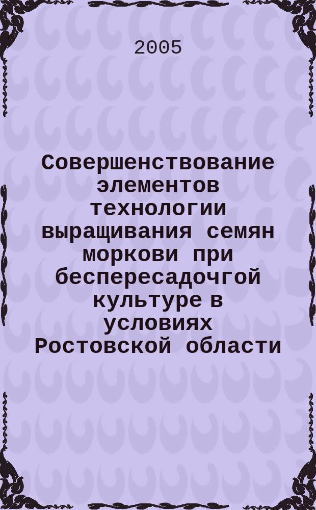 Совершенствование элементов технологии выращивания семян моркови при беспересадочгой культуре в условиях Ростовской области : автореф. дис. на соиск. учен. степ. к.с.-х.н. : спец. 06.01.06; спец. 06.01.05