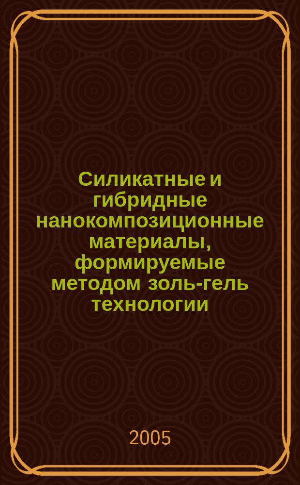 Силикатные и гибридные нанокомпозиционные материалы, формируемые методом золь-гель технологии : автореф. дис. на соиск. учен. степ. д.х.н. : спец. 05.17.11
