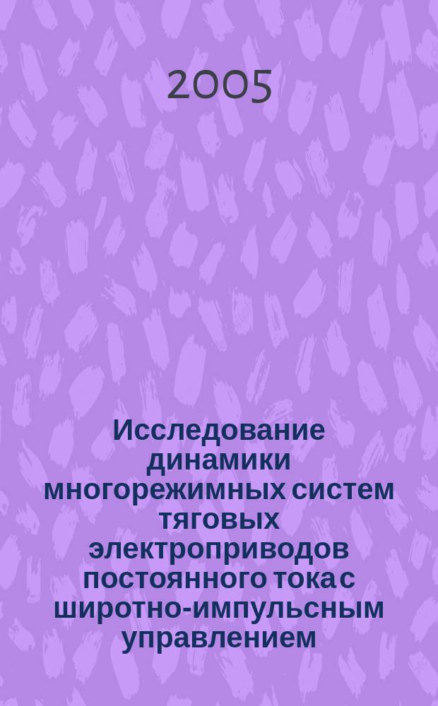 Исследование динамики многорежимных систем тяговых электроприводов постоянного тока с широтно-импульсным управлением : автореф. дис. на соиск. учен. степ. к.т.н. : спец. 05.13.06