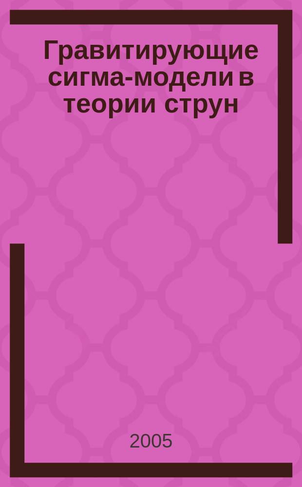 Гравитирующие сигма-модели в теории струн : автореф. дис. на соиск. учен. степ. д.ф.-м.н. : спец. 01.04.02