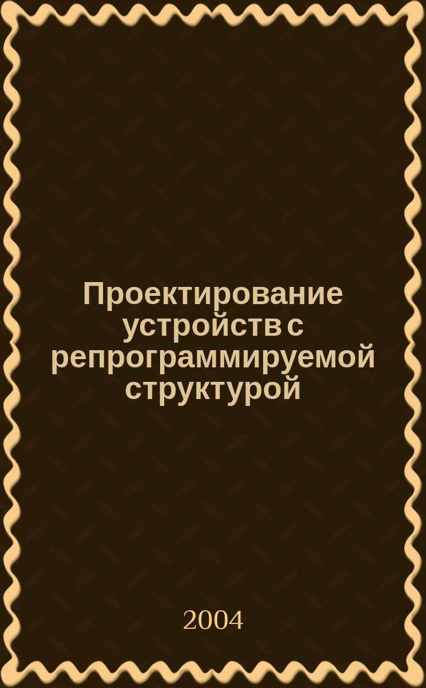 Проектирование устройств с репрограммируемой структурой : учебное пособие