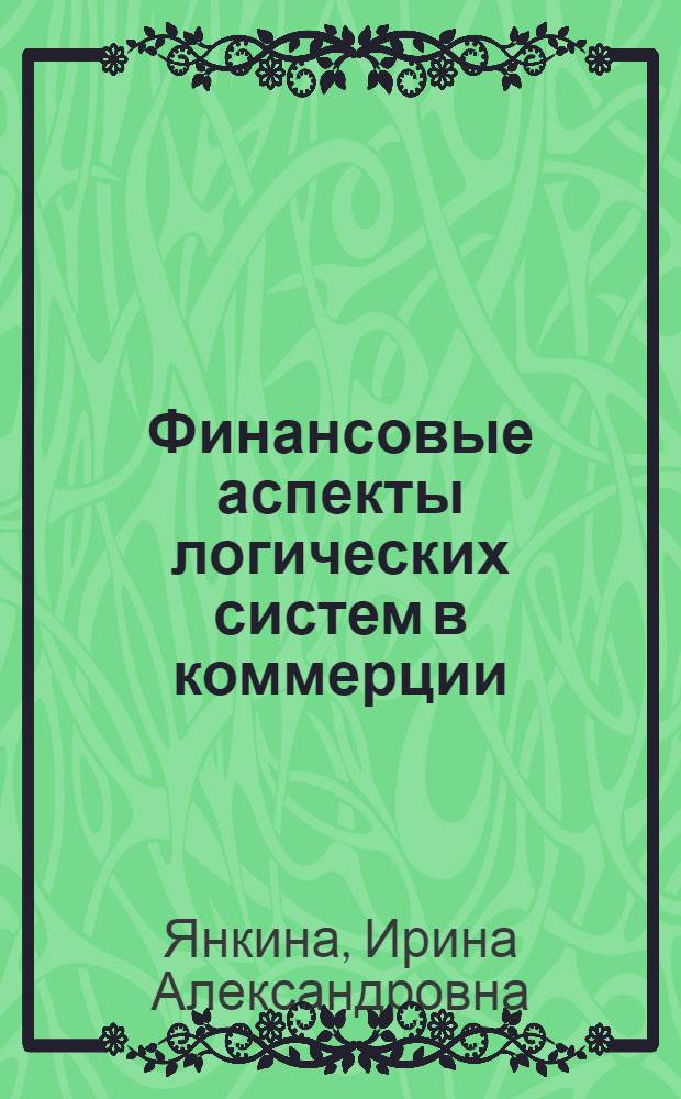 Финансовые аспекты логических систем в коммерции : учебное пособие для студентов высших учебных заведений, обучающихся по специальности 351300 "Коммерция (Торговое дело)"