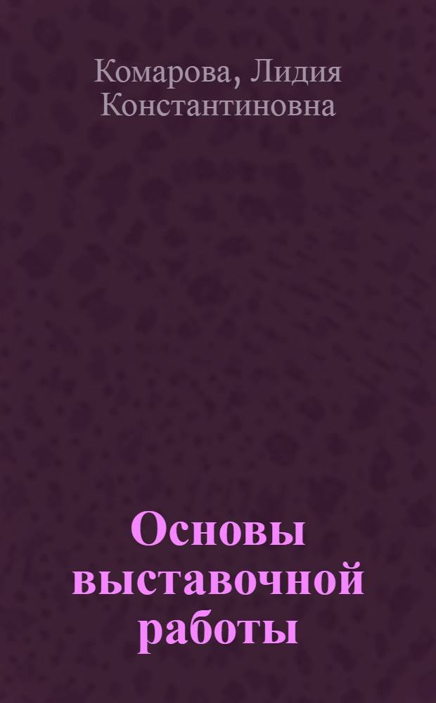Основы выставочной работы : учеб. пособие для студентов вузов, обучающихся по спец. "Социал.-культур. сервис и туризм"