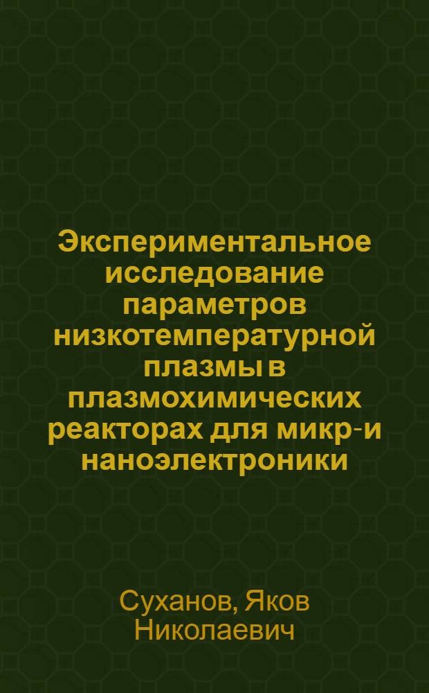 Экспериментальное исследование параметров низкотемпературной плазмы в плазмохимических реакторах для микро- и наноэлектроники : автореф. дис. на соиск. учен. степ. к.ф.-м.н. : спец. 01.04.08 : спец. 01.04.04