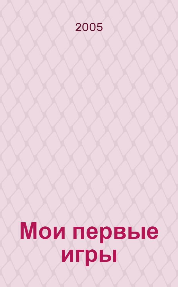 Мои первые игры : для дошкольного возраста