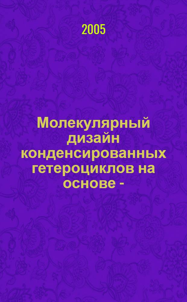 Молекулярный дизайн конденсированных гетероциклов на основе 4-(2-Замещенных арил)-1,2,3-тиа-и-селенадиазолов : автореф. дис. на соиск. учен. степ. к.х.н. : спец. 02.00.03