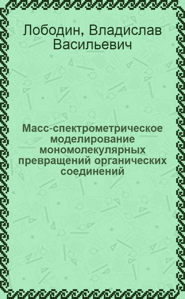 Масс-спектрометрическое моделирование мономолекулярных превращений органических соединений : автореф. дис. на соиск. учен. степ. к.х.н. : спец. 02.00.03