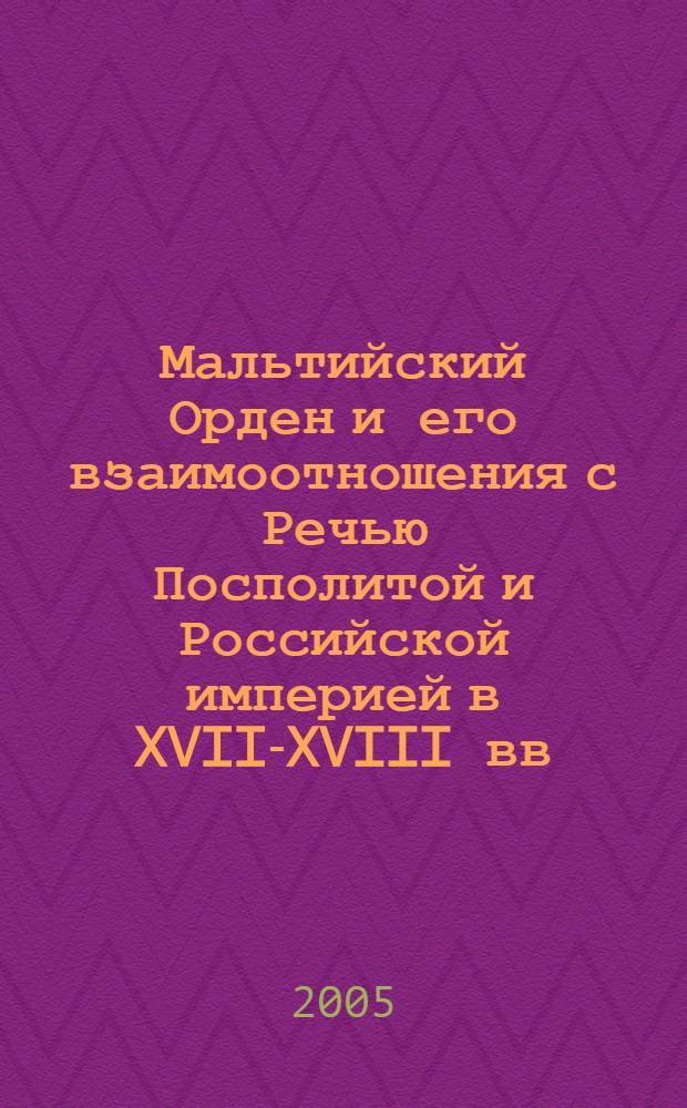 Мальтийский Орден и его взаимоотношения с Речью Посполитой и Российской империей в XVII-XVIII вв.