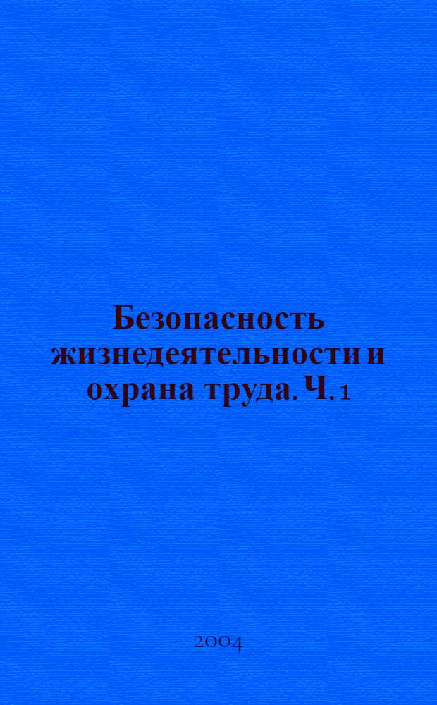Безопасность жизнедеятельности и охрана труда. [Ч. 1]