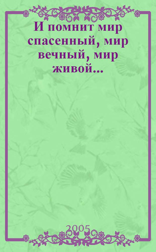 И помнит мир спасенный, мир вечный, мир живой...