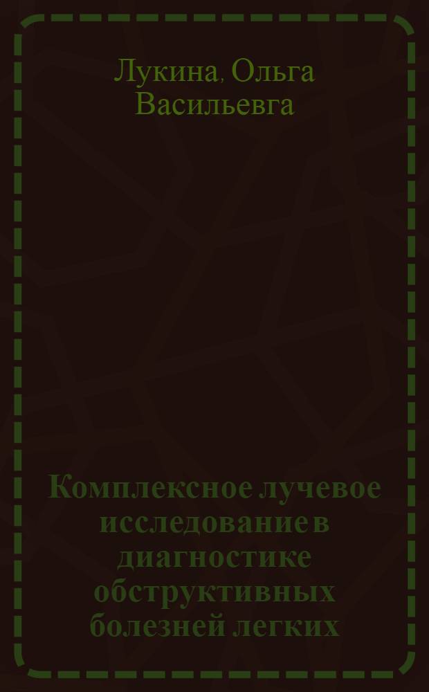 Комплексное лучевое исследование в диагностике обструктивных болезней легких : автореф. дис. на соиск. учен. степ. к.м.н. : спец. 14.00.19