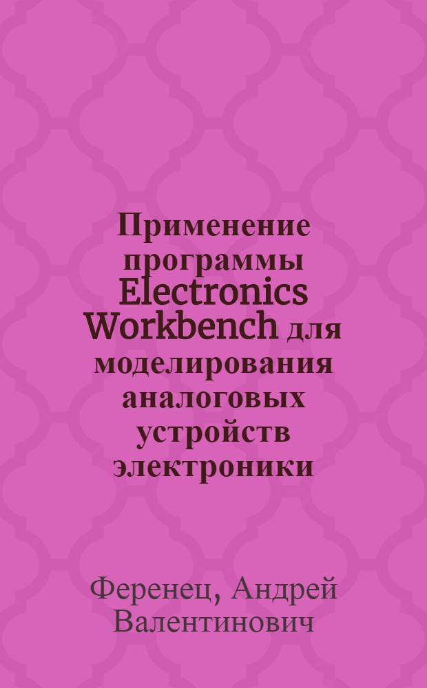 Применение программы Electronics Workbench для моделирования аналоговых устройств электроники : учебное пособие