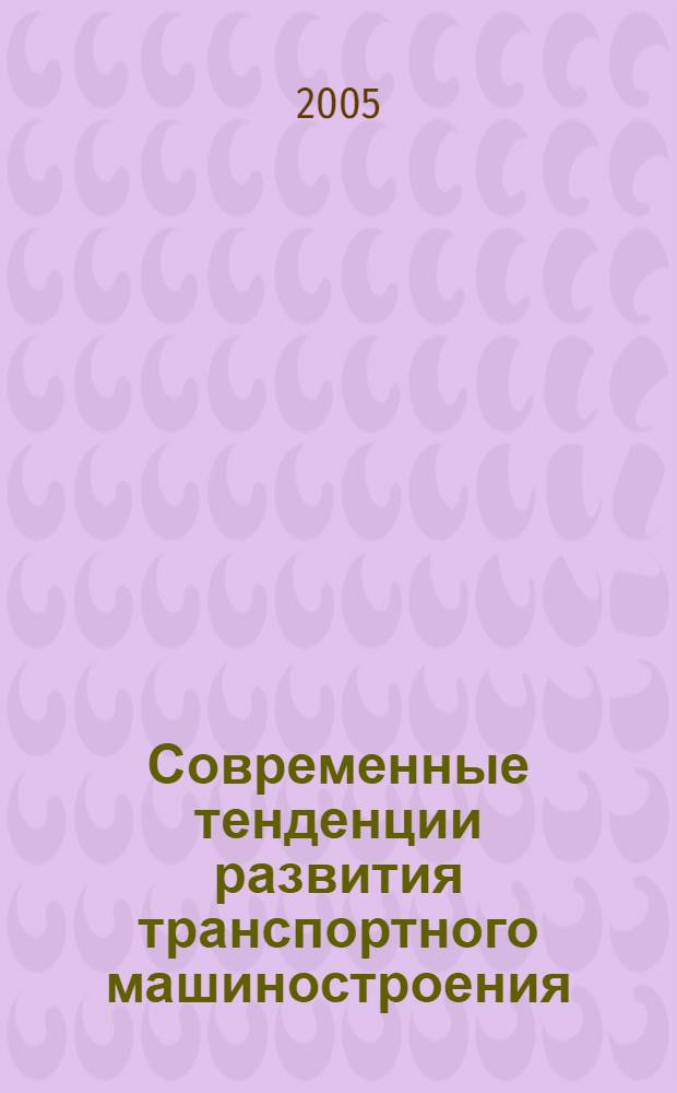 Современные тенденции развития транспортного машиностроения : X Международная научно-техническая конференция, 27-28 мая 2005 г. : сборник статей