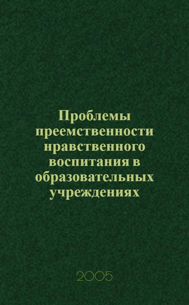 Проблемы преемственности нравственного воспитания в образовательных учреждениях : материалы региональной научно-практической конференции, посвященной 100-летию со дня рождения М.А. Шолохова, Республика Башкортостан, г. Стерлитамак, 12 мая 2005 года