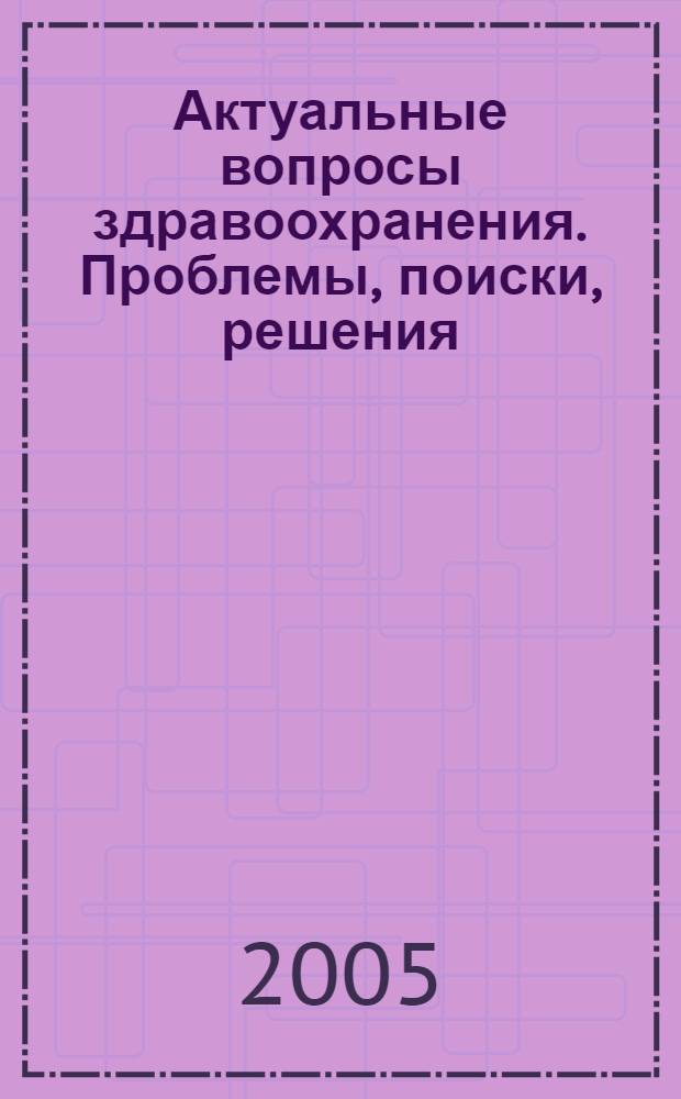 Актуальные вопросы здравоохранения. Проблемы, поиски, решения : материалы 40-й науч.-практ. межрегион. конф. врачей, г. Ульяновск, 21-22 апр. 2005 года
